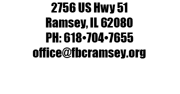 2756 US Hwy 51 Ramsey, IL 62080 PH: 618•704•7655 office@fbcramsey.org 